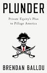 Plunder: Private Equity's Plan to P