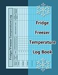 Fridge Freezer Temperature Log Book: Track and Record Daily Refrigerator Temperature, Fridge Temperature Notebook Log Sheet For Restaurant, Catering Business or Home