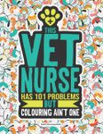 Vet Nurse Adult Colouring Book: A Funny & Snarky Veterinary Nursing Gift For Women, Men And Students.