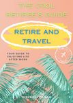 Retire and Travel: Your Guide to Enjoying Life After Work (Travelling Honcho Book 5)