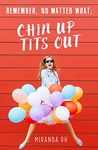 Remember, no matter what; Chin UP, Tits Out: A chick lit romantic comedy