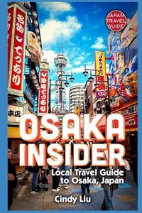 Osaka Insider: Local Travel Guide to Osaka, Japan (Japan Travel Guide)