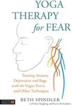 Yoga Therapy for Fear: Treating Anxiety, Depression and Rage with the Va: gus Nerve and Other Techniques