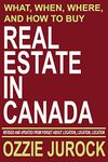 Real Estate in Canada | What, When, Where and How to Buy Real Estate in Canada: Revised & Updated from Forget About Location, Location, Location...