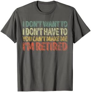 Hombre I Don't Want To Have You Can't Make Me I'm Retired Camiseta