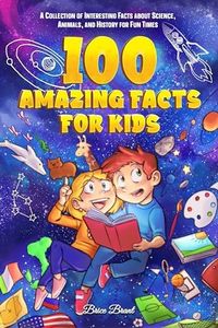 100 Amazing Facts for Kids: A Collection of Interesting Facts about Science, Animals, and History for Fun Times (Ageless Explorers Series: Fun Facts for Kids, Teens, and Adults Book 2)