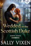 Wedded to the Scottish Duke: A Historical Regency Romance Novel (Daring Dukes Book 5)