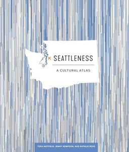 Seattleness: A Cultural Atlas (Urban Infographic Atlases)