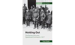 Holding Out: The German Army and Operational Command in 1917 (Cambridge Military Histories)