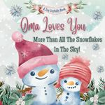 Oma Loves You More Than All The Snowflakes In The Sky!: Oma Loves Me! A story of generational love!