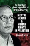 Mental Health and Human Rights in Palestine: The Lfe of Gaza's Pioneering Psychiatrist Dr Eyad Sarraj