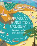 Guru'Guay Guide to Uruguay: Beaches, Ranches and Wine Country