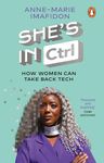 She’s In CTRL: How women can take back tech – to communicate, investigate, problem-solve, broker deals and protect themselves in a digital world