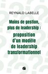 Moins de gestion, plus de leadership : proposition d'un modèle de leadership transformationnel: MOINS DE GESTION, PLUS DE LEADERSHIP:..