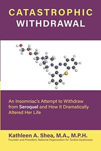 Catastrophic Withdrawal: An Insomniac's Attempt to Withdraw from Seroquel and How It Dramatically Altered Her Life