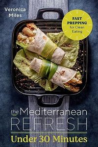 The Mediterranean Refresh Under 30 Minutes: Fast Prepping for Clean Eating: 5