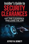 Insider's Guide to Security Clearances: Get the Clearance and Land the Job (Security Clearances and Cleared Defense Contractors)