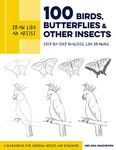 Draw Like an Artist: 100 Birds, Butterflies, and Other Insects: Step-by-Step Realistic Line Drawing - A Sourcebook for Aspiring Artists and Designers (Volume 5)