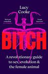 Bitch: A Revolutionary Guide to Sex, Evolution and the Female Animal