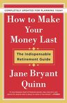 How to Make Your Money Last - Completely Updated for Planning Today: The Indispensable Retirement Guide