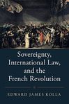 Sovereignty, International Law, and the French Revolution (Studies in Legal History)