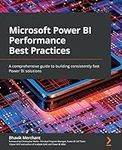 Microsoft Power BI Performance Best Practices: A comprehensive guide to building consistently fast Power BI solutions