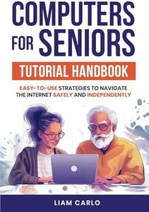 Computers for Seniors Tutorial Handbook: Easy-to-Use Strategies to Navigate the Internet Safely and Independently