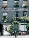 prettycitylondon: Discovering London’s Beautiful Places: 1 (The Pretty Cities, 1)