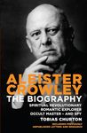 Aleister Crowley: The Biography: The Biography - Spiritual Revolutionary, Romantic Explorer, Occult Master - and Spy