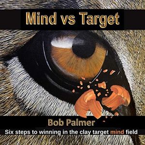 Mind vs Target: Six Steps to Winning in the Clay Target Mind Field