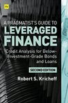 A Pragmatist’s Guide to Leveraged Finance: Credit Analysis for Below-Investment-Grade Bonds and Loans