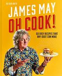 Oh Cook!: The cookbook from James May with simple, easy recipes that any idiot can make.: 60 easy recipes that any idiot can make