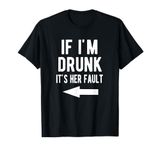 If I'm Drunk It's Her Fault Funny Best Friends Arrow T-Shirt