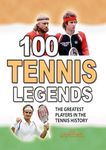 100 TENNIS LEGENDS: The Greatest Players in the Tennis History (AMAZING FACTS TRIVIA AND STORIES)