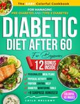 Diabetic Diet After 60 for Beginners: The Easy Colorful Cookbook for Managing Pre-Diabetes and Type 2 Diabetes with Dining Out Guides, Grocery Lists, Portion Control Help, and Many Other Resources