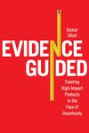 Evidence-Guided: Creating High Impact Products in the Face of Uncertainty