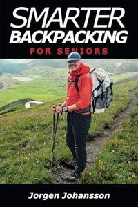 Smarter Backpacking for Seniors: How any hiker, experienced or inexperienced, can adapt their goals to their age and fitness