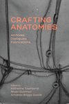 Crafting Anatomies: Archives, Dialogues, Fabrications