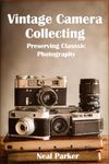 Vintage Camera Collecting: Preserving Classic Photography