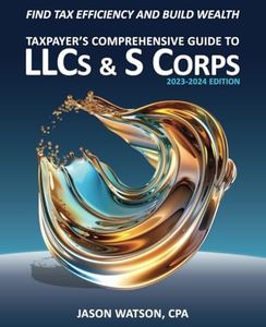 Taxpayer's Comprehensive Guide to LLCs and S Corps: 2023-2024 Edition