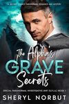 The Alpha's Grave Secrets: A Second Chance Paranormal Romance and Mystery (The Special Paranormal Investigative Unit (S.P.I.U.) Book 1)