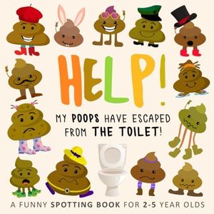 Help! My Poops Have Escaped From The Toilet!: A Funny Spotting Book for 2-5 Year Olds: A Fun Where's Wally/Waldo Style Book for 2-5 Year Olds