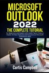 Microsoft Outlook 2022: The Complete Tutorial for Beginners and Expert with Useful Tips & Tricks to Master All-New Features and Functions of Microsoft Outlook for 2022