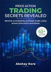 Price Action Trading Secrets Revealed: Become a consistently profitable trader using proven price action strategies