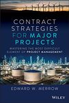 Contract Strategies for Major Projects: Mastering the Most Difficult Element of Project Management