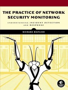 The Practice Of Network Security Monitoring: Understanding Incident Detection and Response