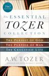 Essential Tozer Collection: The Pursuit of God, The Purpose of Man, and The Crucified Life