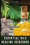 Aroma Household Magic: Essential Oi