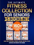 Chair Yoga, Stretching, Strength, Balance, and Wall Pilates Exercises and Workouts for Seniors: 5 Books in 1 - The Ultimate Fitness Collection. Energize Your Golden Years