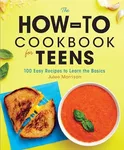 The How-To Cookbook for Teens: 100 